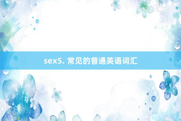 sex5. 常见的普通英语词汇