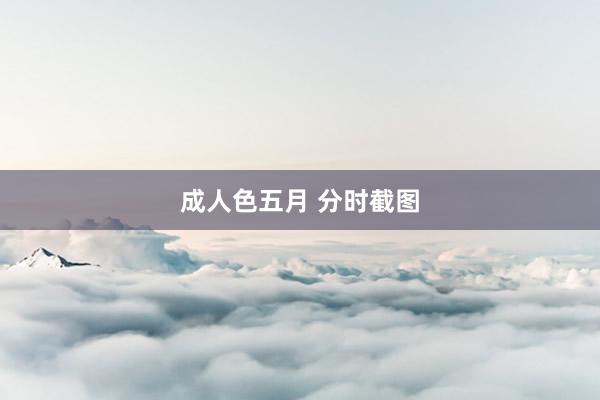 成人色五月 分时截图