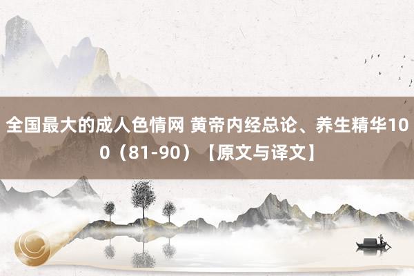 全国最大的成人色情网 黄帝内经总论、养生精华100（81-90）【原文与译文】