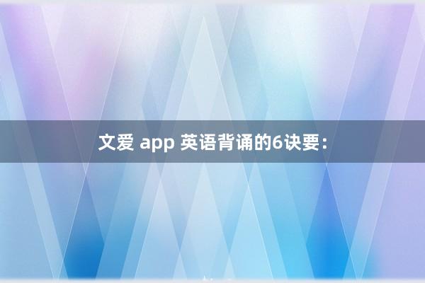 文爱 app 英语背诵的6诀要：