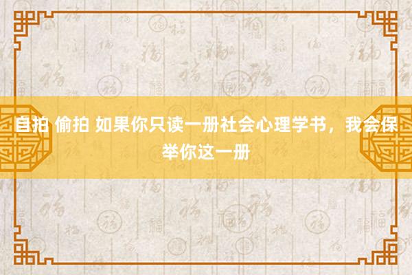 自拍 偷拍 如果你只读一册社会心理学书，我会保举你这一册
