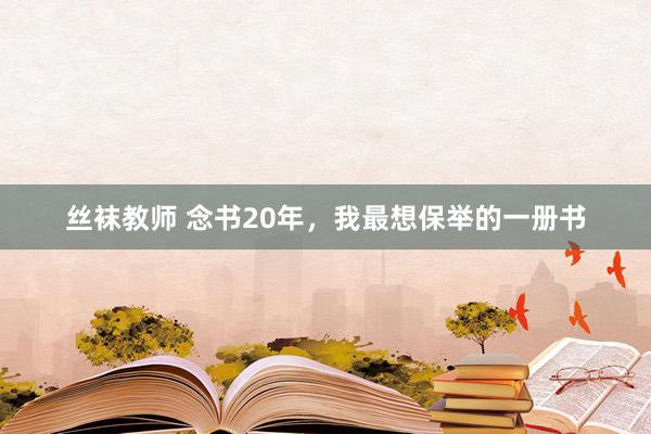 丝袜教师 念书20年，我最想保举的一册书