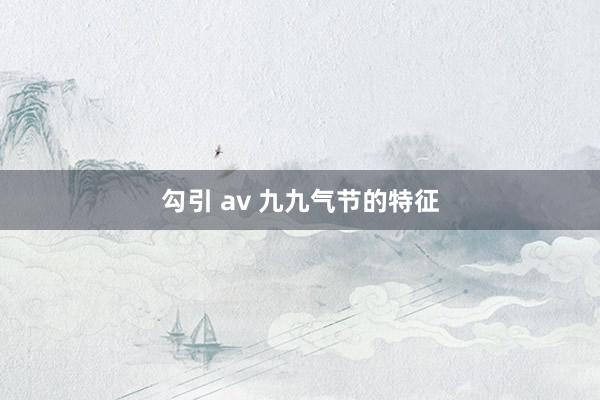勾引 av 九九气节的特征
