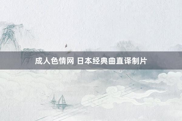 成人色情网 日本经典曲直译制片